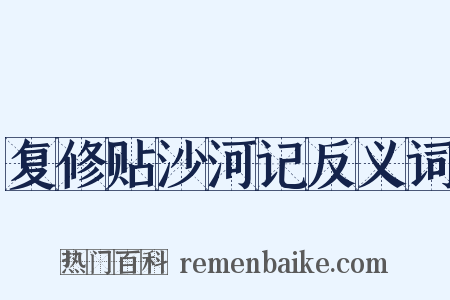 复修贴沙河记反义词是什么意思的图片